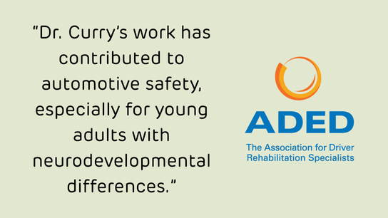 “Dr. Curry’s work has contributed to automotive safety, especially for young adults with neurodevelopmental differences.”